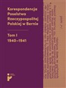 Korespondencja Poselstwa Rzeczypospolitej Polskiej w Bernie Tom I 1940-1941 - Opracowanie Zbiorowe