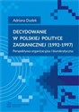Decydowanie w polskiej polityce zagranicznej (1992-1997) Perspektywa organizacyjna i biurokratyczna - Adriana Dudek