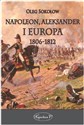 Napoleon, Aleksander i Europa 1806-1812 - Oleg Sokołow