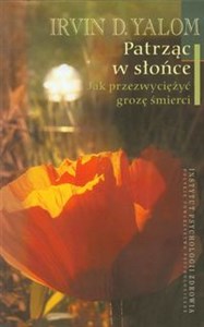 Patrząc w słońce Jak przezwyciężyć grozę śmierci Polish Books Canada
