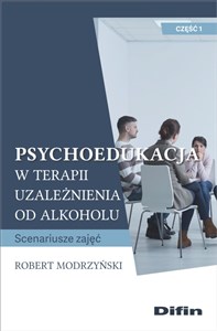 Psychoedukacja w terapii uzależnienia od alkoholu Scenariusze zajęć. Część 1 in polish