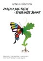Zmieniając siebie - zmieniasz świat  
