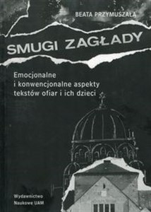 Smugi zagłady Emocjonalne i konwencjonalne aspekty tekstów ofiar i ich dzieci Bookshop