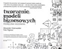 Tworzenie modeli biznesowych Podręcznik wizjonera - Alexander Osterwalder, Yves Pigneur 