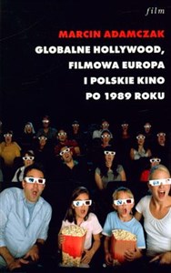 Globalne Hollywood Filmowa Europa i polskie kino po 1989 roku. Przeobrażenia kultury audiowizualnej przełomu stuleci Polish Books Canada