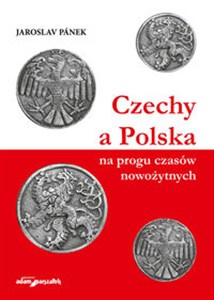 Czechy a Polska na progu czasów nowożytnych Polish bookstore