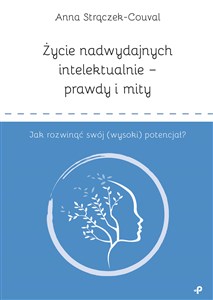 Życie nadwydajnych intelektualnie prawdy i mity Jak rozwinąć swój (wysoki) potencjał? chicago polish bookstore