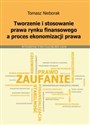 Tworzenie i stosowanie prawa rynku finansowego a proces ekonomizacji prawa - Polish Bookstore USA