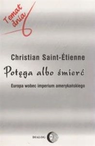 Potęga albo śmierć Europa wobec imperium amerykańskiego 