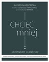 Chcieć mniej Minimalizm w praktyce - Katarzyna Kędzierska