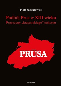 Podbój Prus w XIII wieku Przyczyny „krzyżackiego” sukcesu polish books in canada