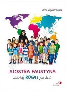 Siostra Faustyna. Zaufaj Bogu już dziś  Polish Books Canada