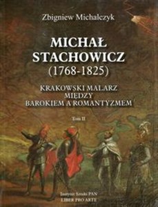 Michał Stachowicz 1768-1825 Tom 2 Krakowski malarz między barokiem a romantyzmem  