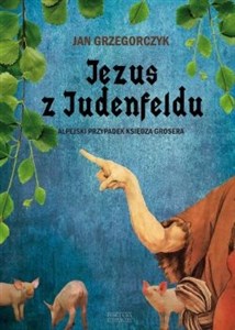 Jezus z Judenfeldu Alpejski przypadek księdza Grosera chicago polish bookstore