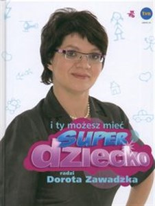 I ty możesz mieć superdziecko Radzi Dorota Zawadzka Canada Bookstore