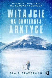 Witajcie na cholernej Arktyce Moja walka o niezależność na surowej Północy Bookshop