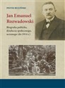 Jan Emanuel Rozwadowski Biografia polityka, działacza społecznego, uczonego (do 1914 r.) Canada Bookstore