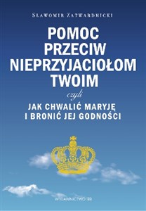 Pomoc przeciw nieprzyjaciołom twoim czyli jak chwalić Maryję i bronić jej godności 