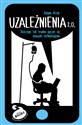 Uzależnienia 2.0 Dlaczego tak trudno się oprzeć nowym technologiom  