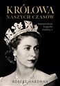Królowa naszych czasów Najważniejsza biografia Elżbiety II - Robert Hardman