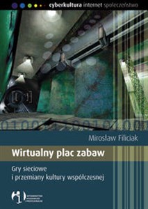 Wirtualny plac zabaw Gry sieciowe i przemiany kultury współczesnej Polish Books Canada