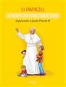 O papieżu który został świętym Opowieść o Janie Pawle II - Dorota Skwark