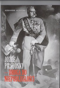 Józef Piłsudski Droga do Niepodległości polish usa