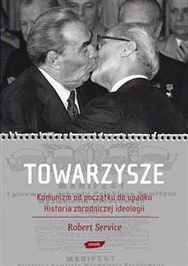 Towarzysze. Komunizm od początku do upadku. Historia zbrodniczej ideologii  