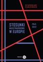 Stosunki międzynarodowe w Europie 1945-2022 - Stanisław Parzymies