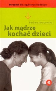 Jak mądrze kochać dzieci Poradnik dla zagubionych rodziców chicago polish bookstore