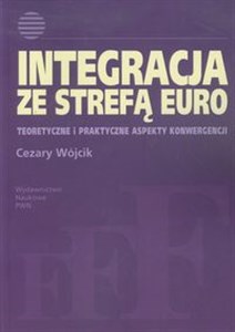 Integracja ze strefą euro Teoretyczne i praktyczne aspekty konwergencji Bookshop