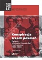 Konspiracja trzech pokoleń Związek Młodzieży Polskiej Zet i ruch zetowy (1886-1996)  