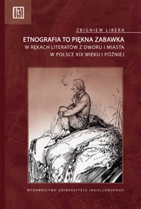 Etnografia to piękna zabawka w rękach literatów z dworu i miasta w Polsce XIX wieku i później Polish Books Canada
