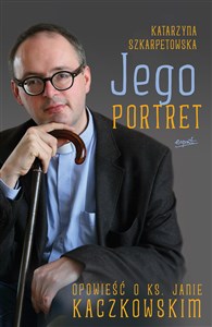 Jego portret Opowieść o ks. Janie Kaczkowskim  