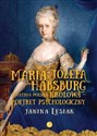 Maria Józefa Habsburg Ostatnia polska królowa Portret psychologiczny - Janina Lesiak