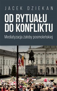 Od rytuału do konfliktu Mediatyzacja żałoby posmoleńskiej 