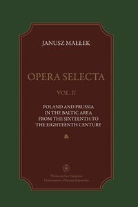 Opera selecta Tom 2 Poland, Prussia in the Baltic area from the sixteenth to the eighteenth century 