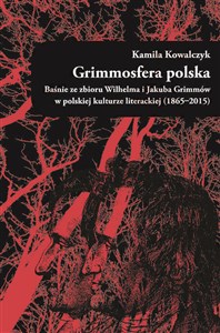 Grimmosfera polska. Baśnie ze zbioru Wilhelma i Jakuba Grimmów w polskiej kulturze literackiej (1865-2015) Bookshop