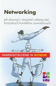 Networking Jak stworzyć i utrzymać własną sieć korzystnych kontaktów zawodowych  