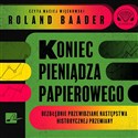 [Audiobook] Koniec pieniądza papierowego Bezbłędnie przewidziane następstwa historycznej przemiany - Roland Baader
