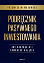 Podręcznik pasywnego inwestowania Jak racjonalnie pomnażać majątek - Przemysław Wojewoda - Polish Bookstore USA