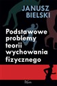 Podstawowe problemy teorii wychowania fizycznego - Janusz Bielski Canada Bookstore