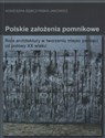 Polskie założenia pomnikowe Rola architektury w tworzeniu miejsc pamięci od połowy XX wieku online polish bookstore