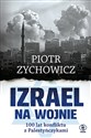 Izrael na wojnie. 100 lat konfliktu z Palestyńczykami - Piotr Zychowicz