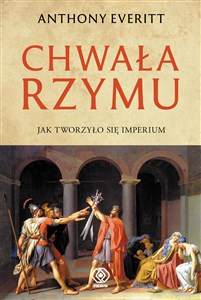 Chwała Rzymu Jak tworzyło się Imperium  