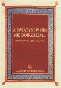A świątyni w nim nie dojrzałem Liturgia i eschatologia Polish bookstore