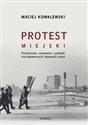 Protest miejski Przestrzenie, tożsamości i praktyki niezadowolonych obywateli miast bookstore