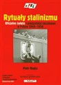 Rytuały stalinizmu Oficjalne święta i uroczystości rocznicowe w Polsce 1944 - 1956  