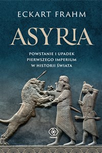 Asyria Powstanie i upadek pierwszego imperium w historii świata  