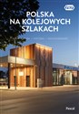 Polska na kolejowych szlakach Architektura, historia, nowoczesność  - Magdalena Stefańczyk, Krzysztof Bzowski bookstore